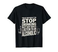 Told Myself Stop Drinking But I'm an Alcoholic - T-Shirt