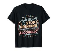Told Myself Stop Drinking But I'm an Alcoholic - T-Shirt
