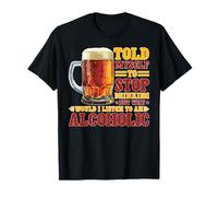 Told Myself Stop Drinking But I'm an Alcoholic - T-Shirt