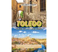TOLEDO GUIDE DE VOYAGE 2026: Une ville où les cultures se rencontrent et où vivent les légendes, avec l'art, les épées, la pâte d'amande, la nourriture et les rues intemporelles de l'Espagne