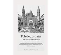 Toledo - La Ciudad Encantada: Una Agenda-Libro minimalista, para sacarle el mayor provecho en un poco tiempo a la ciudad, su historia y cultura.