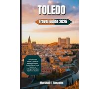 TOLEDO TRAVEL GUIDE 2026: The Ultimate Insider’s Guide to Medieval Streets, Hidden Gems, Local Cuisine & Unforgettable Day Trips from Madrid