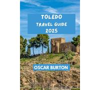 TOLEDO TRAVEL GUIDE: Practical tips & insights for a pleasurable experience. (OSCAR BURTON TRAVEL GUIDES)