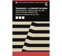 Tolerance - A Concept in Crisis: Psychoanalytic, Group Analytic, and Socio-Cultural Perspectives (The New International Library of Group Analysis)