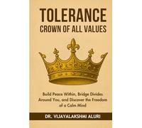 Tolerance-The crown of all values: Build Peace Within, Bridge Divides Around You, and Discover the Freedom of a Calm Mind (Human Values)