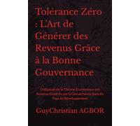 Tolérance Zéro : L'Art de Générer des Revenus Grâce à la Bonne Gouvernance: Utilisation de la Théorie Économique des Revenus Générés par la Gouvernance dans les Pays en Développement