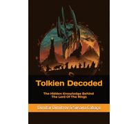Tolkien Decoded: The Hidden Knowledge Behind The Lord Of The Rings