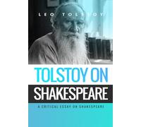 Tolstoy on Shakespeare: A CRITICAL ESSAY ON SHAKESPEARE