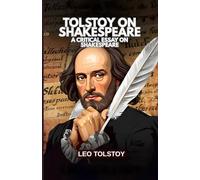 Tolstoy on Shakespeare: A CRITICAL ESSAY ON SHAKESPEARE