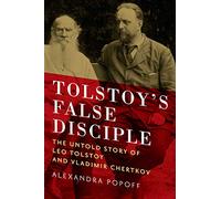 Tolstoy's False Disciple: The Untold Story of Leo Tolstoy and Vladimir Chertkov