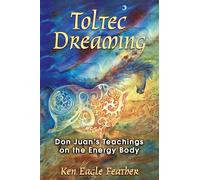 Toltec Dreaming: Don Juan's Teachings on the Energy Body