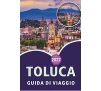 TOLUCA Guida ai viaggi 2026-2027: Principali attrazioni, sentieri escursionistici, Cosmovitral, avventure all'aperto e gite giornaliere nella capitale dell'altopiano messicano