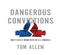 Tom Allen Dangerous Convictions: What's Really Wrong with the U.S. Congress Tom Allen Multicolor