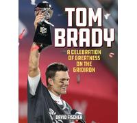 Tom Brady : A Celebration of Greatness on the Gridiron