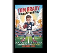 TOM BRADY:BIOGRAPHY FOR KIDS: How a kid with big dreams became the goat