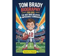 Tom Brady Biography for kids: The Boy Who Believed in Impossible Comebacks