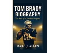 TOM BRADY BIOGRAPHY: The Rise of a Football Legend
