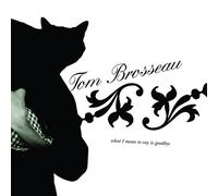 Tom Brosseau - What I Mean to Say Is Goodbye
