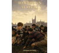Tom Brown at Rugby: Courage, Friendship, and Honor on the Playing Fields of Rugby