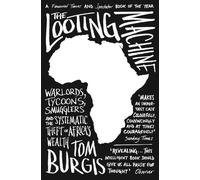 The Looting Machine: Warlords, Tycoons, Smugglers and the Systematic Theft of Africa's Wealth