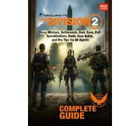 Tom Clancy’s The Division 2 Complete Guide & Walkthrough (Updated for All Expansions): Story Missions, Dark Zone Tactics, Build Strategies, Endgame Content, and More