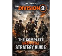 TOM CLANCY'S THE DIVISION 2 The Complete Unofficial Strategy Guide