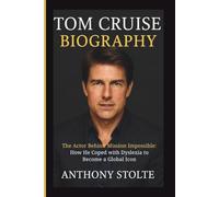 TOM CRUISE BIOGRAPHY: The Actor Behind Mission Impossible: How He Coped with Dyslexia to Become a Global Icon