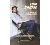 Tom Cruise. El arte de permanecer: Un viaje por todas las películas de la última gran estrella de Hollywood (Estrellas de cine)