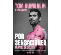 Tom Dumoulin. Por sensaciones: Una vida de ciclista. Crónica íntima de su carrera deportiva: de la gloria al desengaño y a la liberación (Ciclismo)