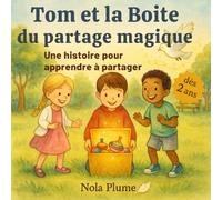 Tom et la boite du partage magique. Une histoire pour apprendre à partager . Dès 2 ans: Apprendre à partager avec douceur et bienveillance