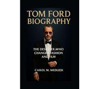 TOM FORD BIOGRAPHY: The Designer Who Changed Fashion and Film