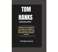 TOM HANKS BIOGRAPHY: A Portrait in Integrity: The Story of America’s Most Trusted Actor and the Roles That Shaped a Nation