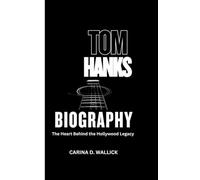 TOM HANKS BIOGRAPHY: The Heart Behind the Hollywood Legacy