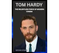 TOM HARDY: THE RELENTLESS FORCE OF MODERN CINEMA