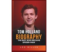 Tom Holland Biography: The Boy Who Became Spiderman (Biographies Of Famous Actors)