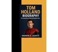 Tom Holland Biography: The Untold Story of Marvel’s Brightest Hero