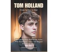 TOM HOLLAND : From Spidey to Star: The Untold Story Behind the Actor Who Redefined a Hero and Shaped His Own Legacy (THE BIOGRAPHIES OF ACTORS AND ACTRESSES IN AMERICA)
