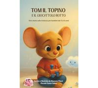 Tom il Topino e il Giocattolo Rotto: Una storia tenera per riconoscere, accogliere e lasciar andare la tristezza. (Grandi Emozioni)