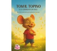Tom il Topino e la Giornata di Sole: Una dolce storia sulla felicità (Grandi Emozioni)