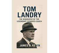 TOM LANDRY: The Biography Of The Legendary Cowboys Coach