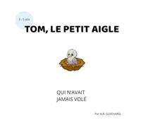 TOM, LE PETIT AIGLE: QUI N'AVAIT JAMAIS VOLÉ