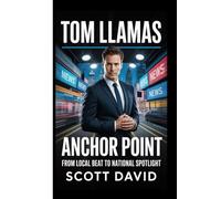 TOM LLAMAS: Anchor Point -From Local Beat To National Spotlight