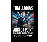 TOM LLAMAS: Anchor Point -From Local Beat To National Spotlight