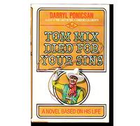 Tom Mix died for your sins : a novel based on his life