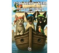 TOM, NEKO y NERI Piratas y el silbido secreto: Cuento dirigido a un público infantil, con una trama llena de intriga, aventuras e ilustraciones ... lectores. Para niños de 8, 9, 10 y 11 años