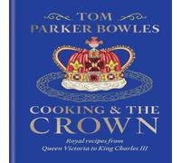 Tom Parker Bowles Cooking & the Crown : Royal recipes from Queen Victoria to King Tom Parker Bowles Multicolor