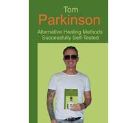 Tom Parkinson - Alternative Healing Methods Successfully Self-Tested
