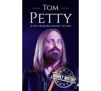 Tom Petty: A Life from Beginning to End (Biographies of Musicians)