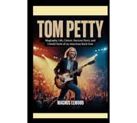 Tom Petty: Biography, Life, Career, Success Story, and Untold Facts of an American Rock Icon