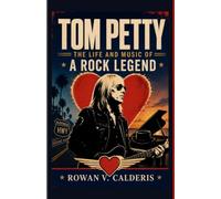 Tom Petty: The Life and Music of a Rock Legend